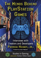 The Minds Behind PlayStation Games: Interviews with Creators and Developers