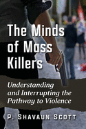 The Minds of Mass Killers: Understanding and Interrupting the Pathway to Violence