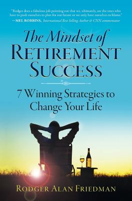 The Mindset of Retirement Success: 7 Winning Strategies to Change Your Life - Friedman, Rodger Alan