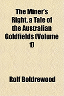 The Miner's Right, a Tale of the Australian Goldfields; Volume 1