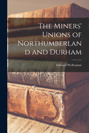 The Miners' Unions of Northumberland and Durham