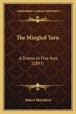 The Mingled Yarn: A Drama In Five Acts (1897) - Blatchford, Robert