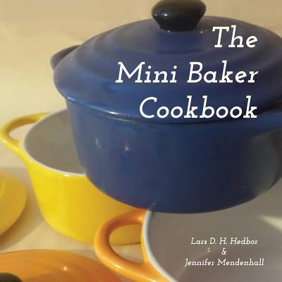 The Mini Baker Cookbook - Hedbor, Lars D H, and Mendenhall, Jennifer