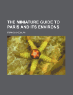 The Miniature Guide to Paris and Its Environs