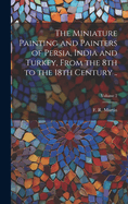 The Miniature Painting and Painters of Persia, India and Turkey, From the 8th to the 18th Century ..; Volume 2