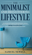 The Minimalist And Decluttering Lifestyle: Use Minimalism to Declutter Your Home, Mindset, Digital Presence, And Families Life Today For Living a More Fulfilling Minimalistic Lifestyle With Less Worry!