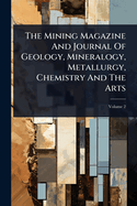 The Mining Magazine And Journal Of Geology, Mineralogy, Metallurgy, Chemistry And The Arts
