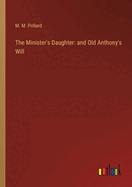 The Minister's Daughter: and Old Anthony's Will