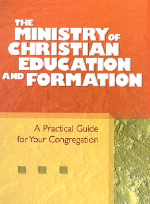 The Ministry of Christian Education and Formation: A Practical Guide for Your Congregation - Discipleship Resources (Creator)