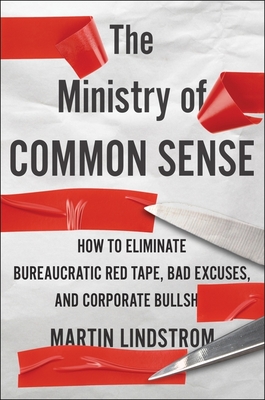 The Ministry of Common Sense: How to Eliminate Bureaucratic Red Tape, Bad Excuses, and Corporate Bs - Lindstrom, Martin, and Goldsmith, Marshall (Foreword by)
