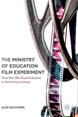 The Ministry of Education Film Experiment: From Post-War Visual Education to 21st Century Literacy - Southern, Alex