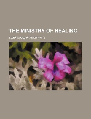 The Ministry of Healing - White, Ellen Gould Harmon