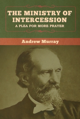 The Ministry of Intercession: A Plea for More Prayer - Murray, Andrew