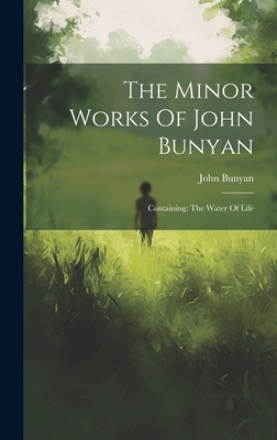 The Minor Works Of John Bunyan: Containing: The Water Of Life - Bunyan, John