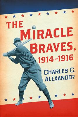 The Miracle Braves, 1914-1916 - Alexander, Charles C