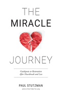 The Miracle Journey: Guideposts to Restoration After Heartbreak and Loss