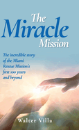 The Miracle Mission: The incredible story of the Miami Rescue Mission's first 100 years and beyond