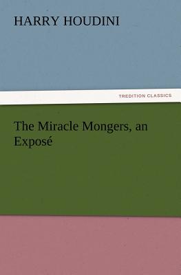The Miracle Mongers, an Expose - Houdini, Harry
