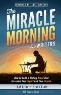The Miracle Morning for Writers: How to Build a Writing Ritual That Increases Your Impact and Your Income (Before 8AM)