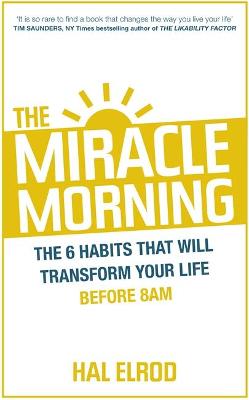 The Miracle Morning: The 6 Habits That Will Transform Your Life Before 8AM - Elrod, Hal