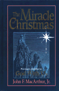 The Miracle of Christmas - MacArthur, John F, Dr., Jr.