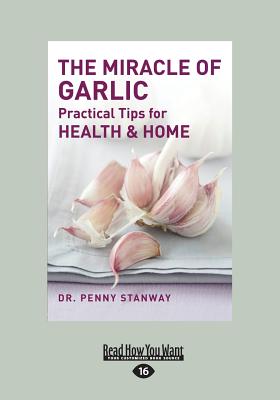 The Miracle of Garlic: Practical Tips for Health & Home - Stanway, Penny