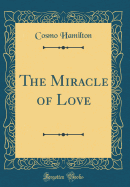 The Miracle of Love (Classic Reprint)
