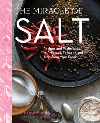 The Miracle of Salt: Recipes and Techniques to Preserve, Ferment, and Transform Your Food - Duguid, Naomi