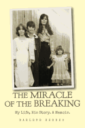 The Miracle of the Breaking: My Life, His Story. a Memoir.