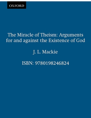 The Miracle of Theism: Arguments for and Against the Existence of God - MacKie, John L