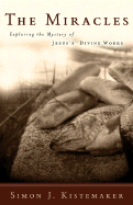 The Miracles: Exploring the Mystery of Jesus's Divine Works - Kistemaker, Simon J