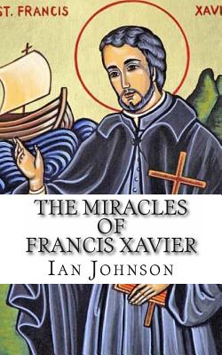 The Miracles of Francis Xavier - Johnson, Ian
