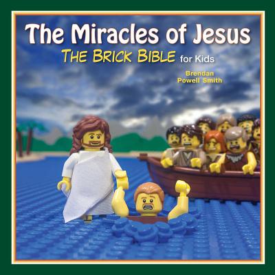 The Miracles of Jesus: The Brick Bible for Kids - Smith, Brendan Powell