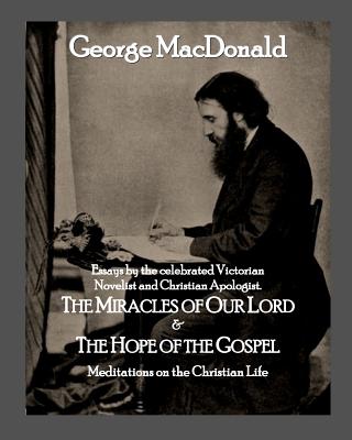 The Miracles of Our Lord & The Hope of the Gospel: Meditations on the Christian Life - Sites M L a, Roy a, and MacDonald, George