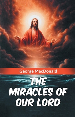 The Miracles of Our Lord - MacDonald, George