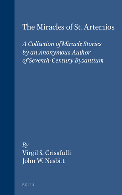 The Miracles of St. Artemios: A Collection of Miracle Stories by an Anonymous Author of Seventh-Century Byzantium - Crisafulli, Virgil S (Editor), and Nesbitt, John W (Editor), and Haldon, John (Editor)