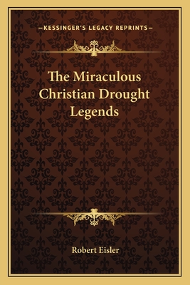 The Miraculous Christian Drought Legends - Eisler, Robert