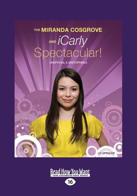 The Miranda Cosgrove and iCarly Spectacular!: Unofficial and Unstoppable - Spencer, Liv