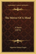 The Mirror Of A Mind: A Poem (1875)