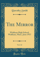 The Mirror, Vol. 12: Waltham High School, Waltham, Mass.; June 1917 (Classic Reprint)