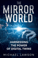 The Mirror World: Harnessing the Power of Digital Twins