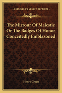 The Mirrour of Maiestie or the Badges of Honor Conceitedly Emblazoned