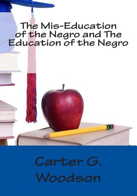 The Mis-Education of the Negro and The Education of the Negro - Woodson, Carter G