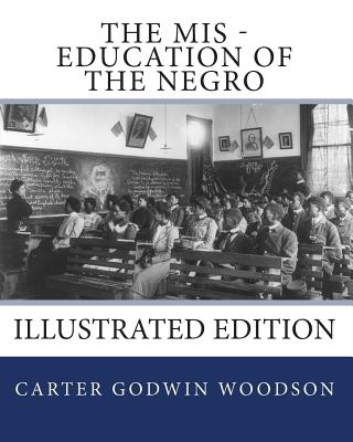The MIS - Education of the Negro: Illustrated Edition - Woodson, Carter Godwin