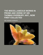 The Miscellaneous Works in Prose and Verse of Sir Thomas Overbury, Knt: Now First Collected