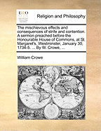 The Mischievous Effects and Consequences of Strife and Contention: A Sermon Preached Before the Honourable House of Commons at St. Margaret's, Westminster, January 30, 1734-5, Being the Anniversary Fast for the Martyrdon of King Charles the First