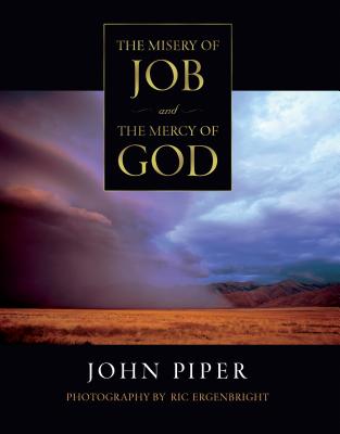 The Misery of Job and the Mercy of God - Piper, John, and Ergenbright, Ric (Photographer)