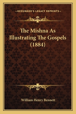 The Mishna as Illustrating the Gospels (1884) - Bennett, William Henry, Sir