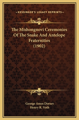 The Mishongnovi Ceremonies of the Snake and Antelope Fraternities (1902) - Dorsey, George Amos, and Voth, Henry R