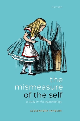 The Mismeasure of the Self: A Study in Vice Epistemology - Tanesini, Alessandra